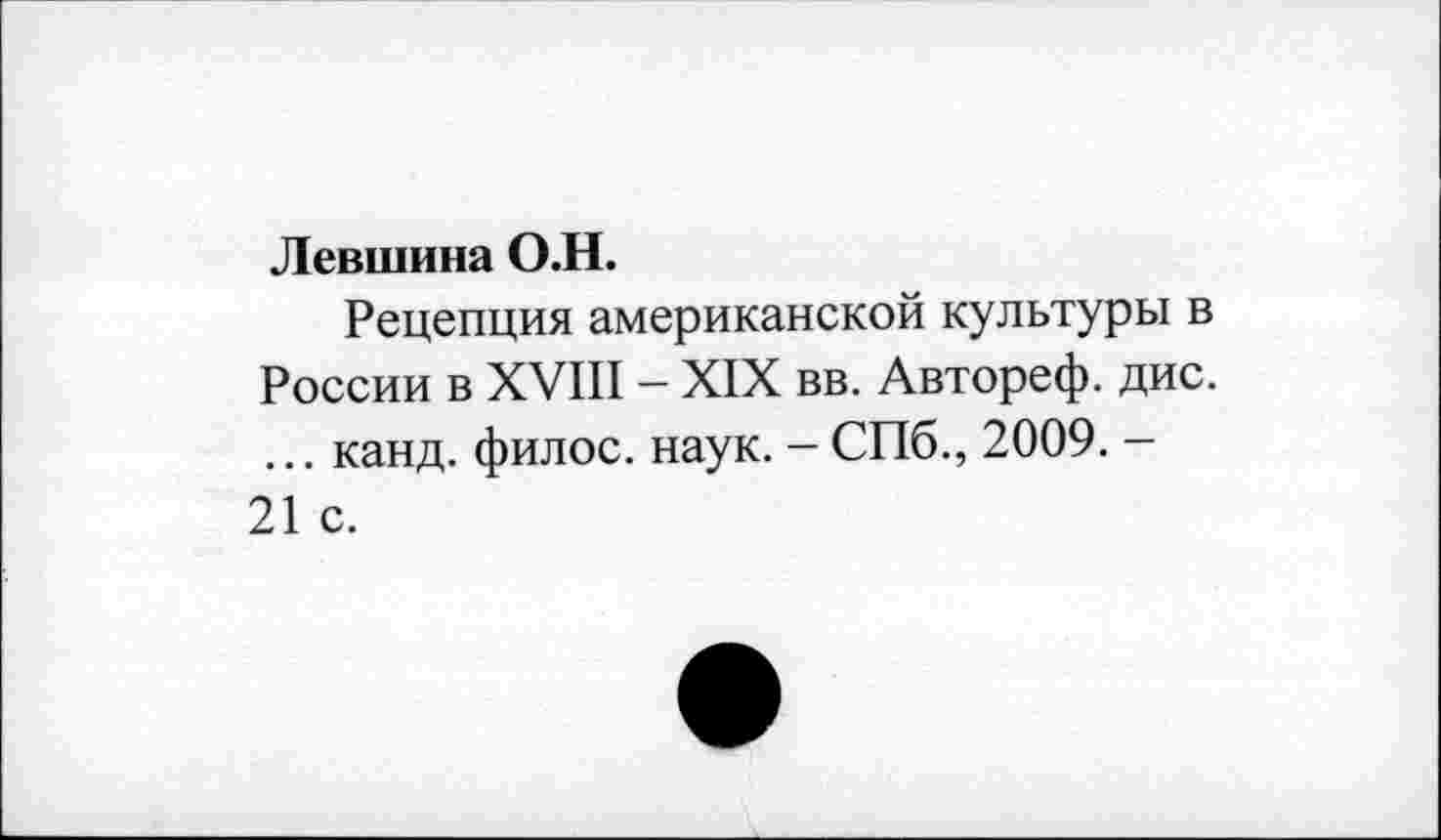 ﻿Левшина О.Н.
Рецепция американской культуры в России в XVIII - XIX вв. Автореф. дис. ... канд. филос. наук. - СПб., 2009. -21 с.